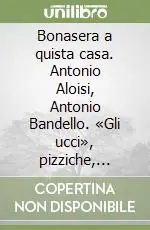 Must-Have Bonasera a quista casa. Antonio Aloisi, Antonio Bandello. «Gli ucci», pizziche, stornelli, canti salentini. Ediz. italiana e inglese. Con CD Audio