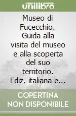 Museo di Fucecchio. Guida alla visita del museo e alla scoperta del suo territorio. Ediz. italiana e inglese Economico
