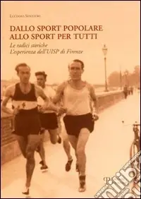 Dallo sport popolare allo sport per tutti. Le radici storiche. L‘esperienza dell‘Uisp di Firenze Più Venduto