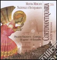 Ordina Subito Cortonantiquaria 2006. 44ª edizione Mostra mercato nazionale d‘antiquariato