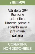 Acquista Ora Atti della 39ª Riunione scientifica. Materie prime e scambi nella preistoria italiana