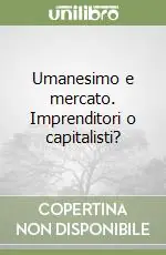 Promozione Esclusiva Umanesimo e mercato. Imprenditori o capitalisti?