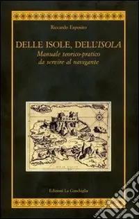 Delle isole, dell‘isola. Manuale teorico-pratico da servire al navigante Di Tendenza