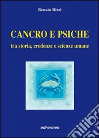 Cancro e psiche. Tra storia, credenze e scienze umane Ultimissimo Modello