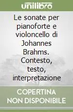 Occasione Imperdibile Le sonate per pianoforte e violoncello di Johannes Brahms. Contesto, testo, interpretazione