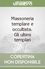 Massoneria templare e occultista. Gli ultimi templari Soddisfatti O Rimborsati