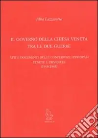 Offerta Il governo della Chiesa veneta tra le due guerre. Atti e documenti delle Conferenze episcopali venete e trivenete (1918-1943)
