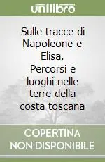 Sulle tracce di Napoleone e Elisa. Percorsi e luoghi nelle terre della costa toscana Super Prezzo