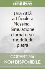 Vendita Finale Una città artificiale a Messina. Simulazione d‘ornato su modelli di pietra