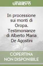 In processione sui monti di Oropa. Testimonianze di Alberto Maria De Agostini Offerta Del Giorno