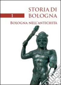 Promozione Storia di Bologna. Vol. 1 Bologna nell‘antichità