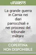 La grande guerra in Carnia nei diari parrocchiali e nei processi del tribunale militare Soddisfatti O Rimborsati