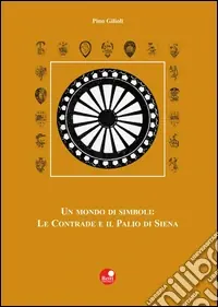 Un mondo di simboli le contrade e il Palio di Siena Nuovo Arrivo