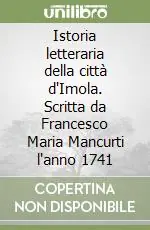 Istoria letteraria della città d‘Imola. Scritta da Francesco Maria Mancurti l‘anno 1741 Promozione Esclusiva