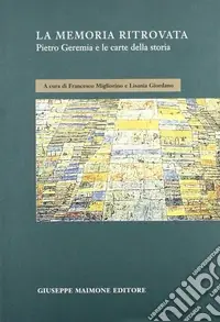 La memoria ritrovata. Pietro Geremia e le carte della storia Subito Disponibile