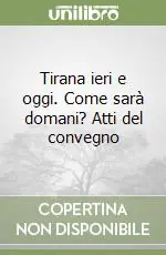 Tirana ieri e oggi. Come sarà domani? Atti del convegno Scelto Dai Clienti