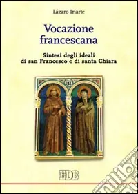 Vocazione francescana. Sintesi degli ideali di san Francesco e di santa Chiara Soddisfatti O Rimborsati