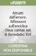Attratti dall‘amore. Riflessioni sull‘enciclica Deus caritas est di Benedetto XVI Super Prezzo