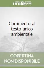 Ultimissimo Modello Commento al testo unico ambientale