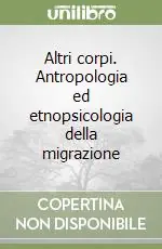 Altri corpi. Antropologia ed etnopsicologia della migrazione Acquista Ora