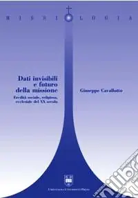 Dati invisibili e futuro della missione. Eredità sociale, religiosa, ecclesiale del XX secolo Ultime Pezzi