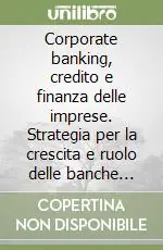 Miglior Prezzo Corporate banking, credito e finanza delle imprese. Strategia per la crescita e ruolo delle banche regionali
