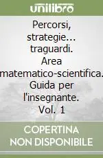 Miglior Prezzo Percorsi, strategie... traguardi. Area matematico-scientifica. Guida per l‘insegnante. Vol. 1
