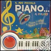 Popolare Il mio piccolo piano... a colori. Suona i colori e impara la musica. Ediz. illustrata