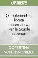 Complementi di logica matematica. Per le Scuole superiori Affare