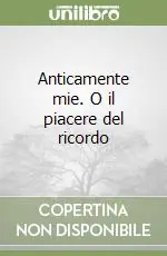 Prezzo Basso Anticamente mie. O il piacere del ricordo