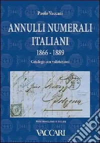 Offerta Annulli numerali italiani 1866-1889. Catalogo con valutazioni-Italian Numeral Cancellations 1866-1889. Catalogue with valuations. Ediz. bilingue