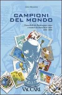 Non Perdere Campioni del mondo. I francobolli dei Paesi organizzatori e vincitori dei Mondiali di calcio 1930-2006. Ediz. illustrata