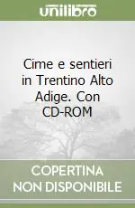 Cime e sentieri in Trentino Alto Adige. Con CD-ROM Offerta Del Giorno