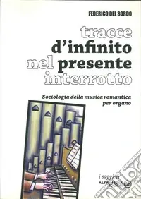 Professionale Tracce di infinito nel presente interrotto. Sociologia della musica romantica per organo