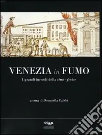 Venezia in fumo. I grandi incendi della città-fenice Reso Gratuito