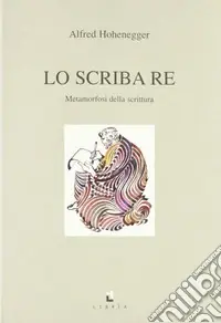 Lo scriba re. Metamorfosi della scrittura Scelto Dai Clienti