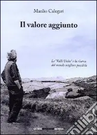 Il valore aggiunto. Le «valli unite» e la ricerca del mondo migliore possibile Bestseller