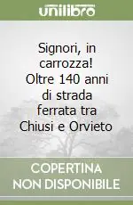 Signori, in carrozza! Oltre 140 anni di strada ferrata tra Chiusi e Orvieto Offerta Lampo