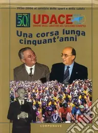 Sconto Udace. Una corsa lunga cinquant‘anni 1956-2006. Al servizio dello sport e della salute