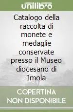Ultime Pezzi Catalogo della raccolta di monete e medaglie conservate presso il Museo diocesano di Imola
