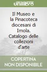 Il Museo e la Pinacoteca diocesani di Imola. Catalogo delle collezioni d‘arte Promozione