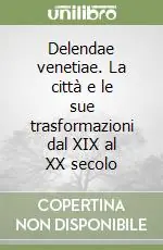 Compra Adesso Delendae venetiae. La città e le sue trasformazioni dal XIX al XX secolo