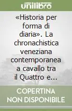 Spedito Oggi «Historia per forma di diaria». La chronachistica veneziana contemporanea a cavallo tra il Quattro e il Cinquecento