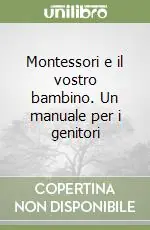 Montessori e il vostro bambino. Un manuale per i genitori Quantità Limitata