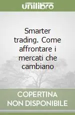 Smarter trading. Come affrontare i mercati che cambiano Nuovo Arrivo