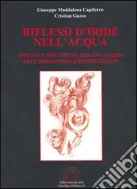 Offerta Limitata Riflessi d‘iride nell‘acqua. Appunti e documenti per una storia dell‘ermetismo kremmerziano