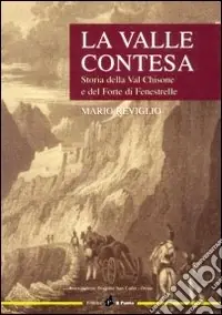 La valle contesa. Storia della val Chisone e del forte di Fenestrelle Solo Oggi