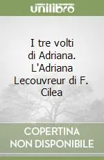 I tre volti di Adriana. L‘Adriana Lecouvreur di F. Cilea Spedizione Espresso
