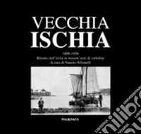 Vecchia Ischia 1898-1958. Ritratto dell‘isola in sessant‘anni di cartoline Più Venduto
