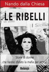 Occasione Imperdibile Le ribelli. Storie di donne che hanno sfidato la mafia per amore